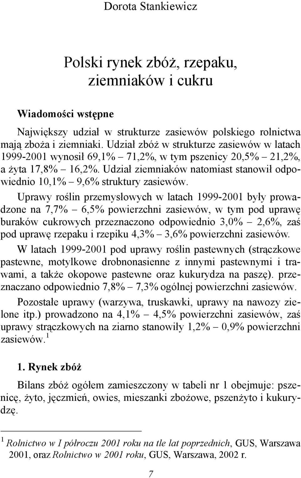 Udział ziemniaków natomiast stanowił odpowiednio 10,1% 9,6% struktury zasiewów.