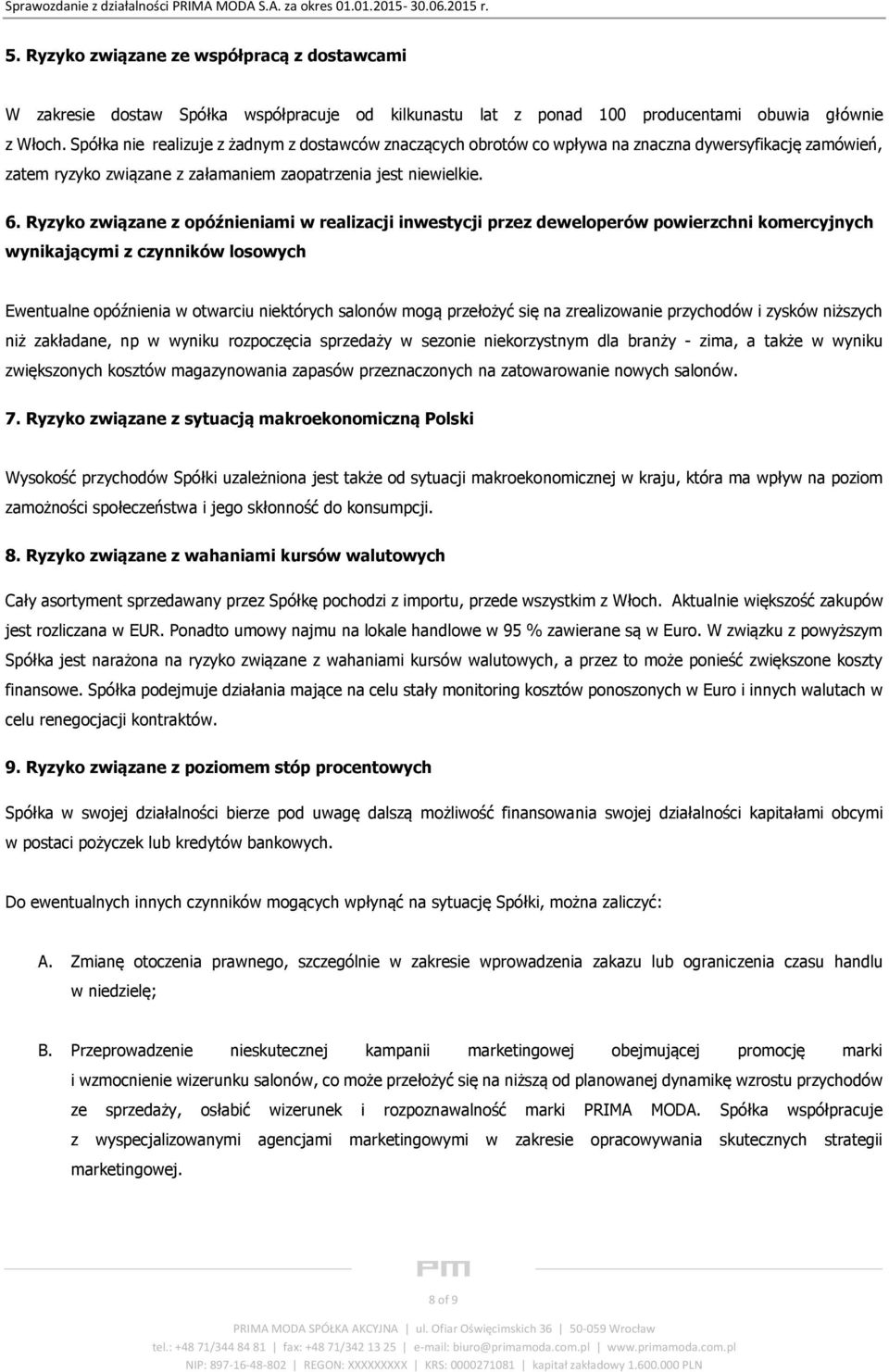 Ryzyko związane z opóźnieniami w realizacji inwestycji przez deweloperów powierzchni komercyjnych wynikającymi z czynników losowych Ewentualne opóźnienia w otwarciu niektórych salonów mogą przełożyć