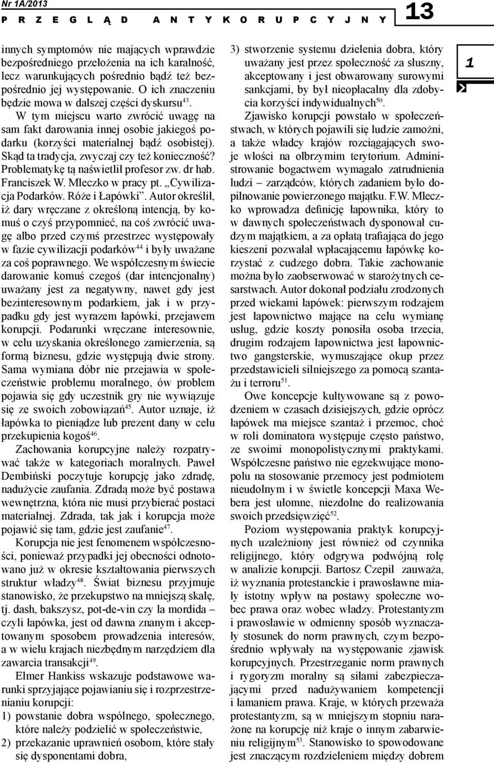 Skąd ta tradycja, zwyczaj czy też konieczność? Problematykę tą naświetlił profesor zw. dr hab. Franciszek W. Mleczko w pracy pt. Cywilizacja Podarków. Róże i Łapówki.