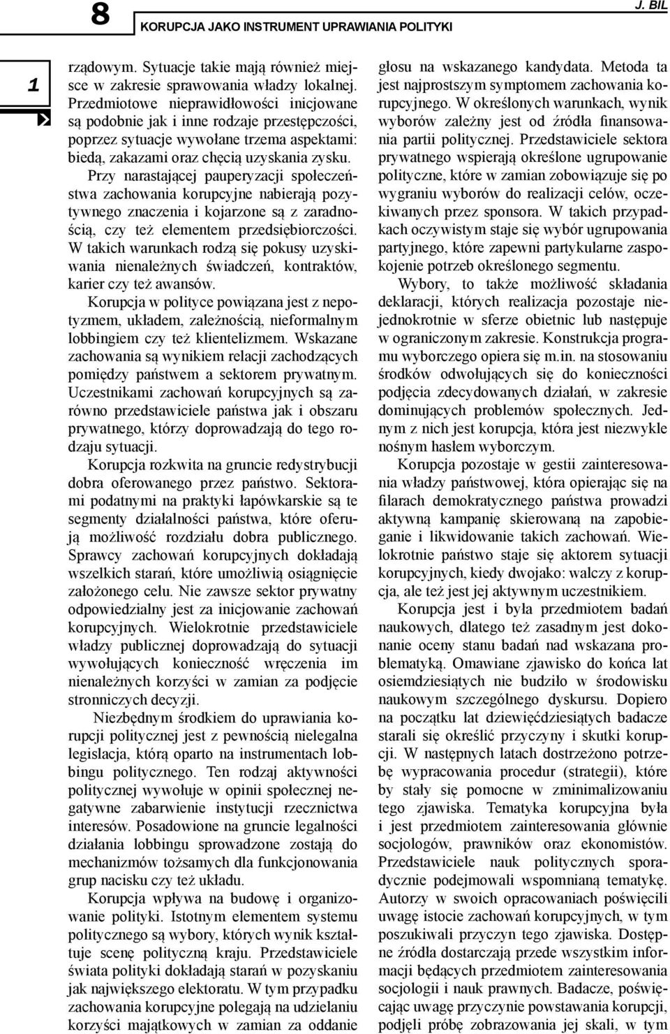 Przedmiotowe nieprawidłowości inicjowane są podobnie jak i inne rodzaje przestępczości, poprzez sytuacje wywołane trzema aspektami: biedą, zakazami oraz chęcią uzyskania zysku.