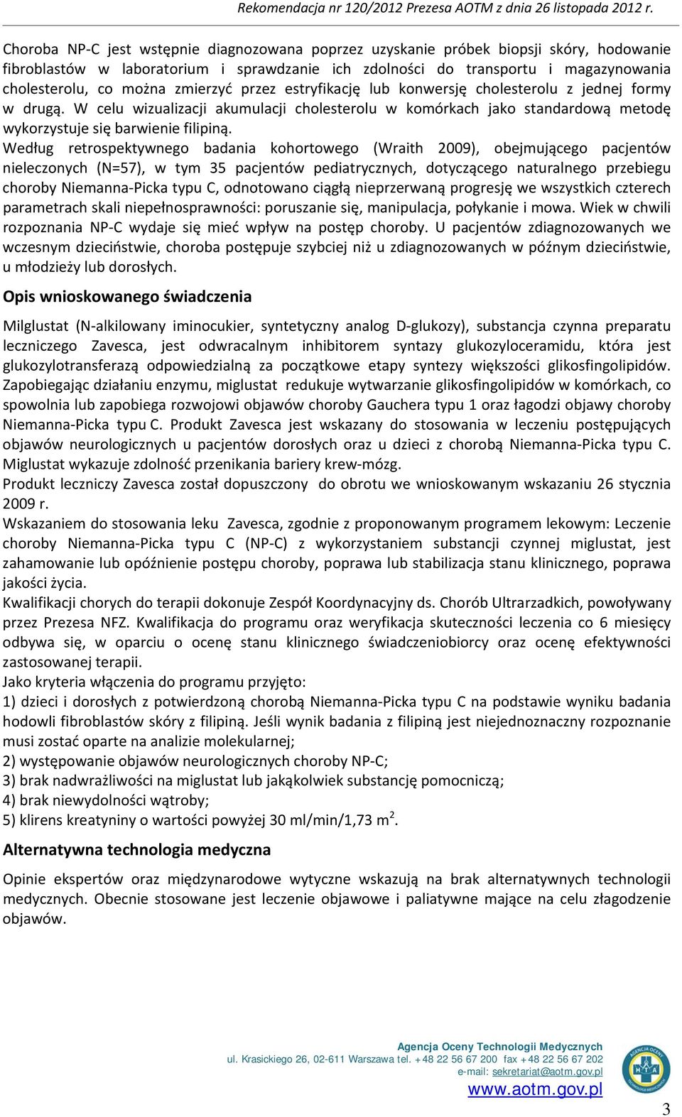 Według retrospektywnego badania kohortowego (Wraith 2009), obejmującego pacjentów nieleczonych (N=57), w tym 35 pacjentów pediatrycznych, dotyczącego naturalnego przebiegu choroby Niemanna Picka typu