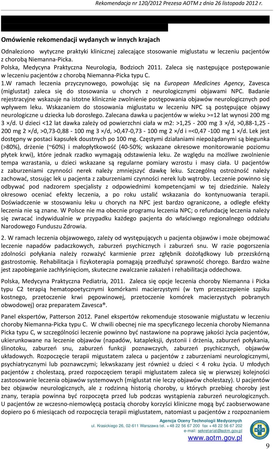 W ramach leczenia przyczynowego, powołując się na European Medicines Agency, Zavesca (miglustat) zaleca się do stosowania u chorych z neurologicznymi objawami NPC.