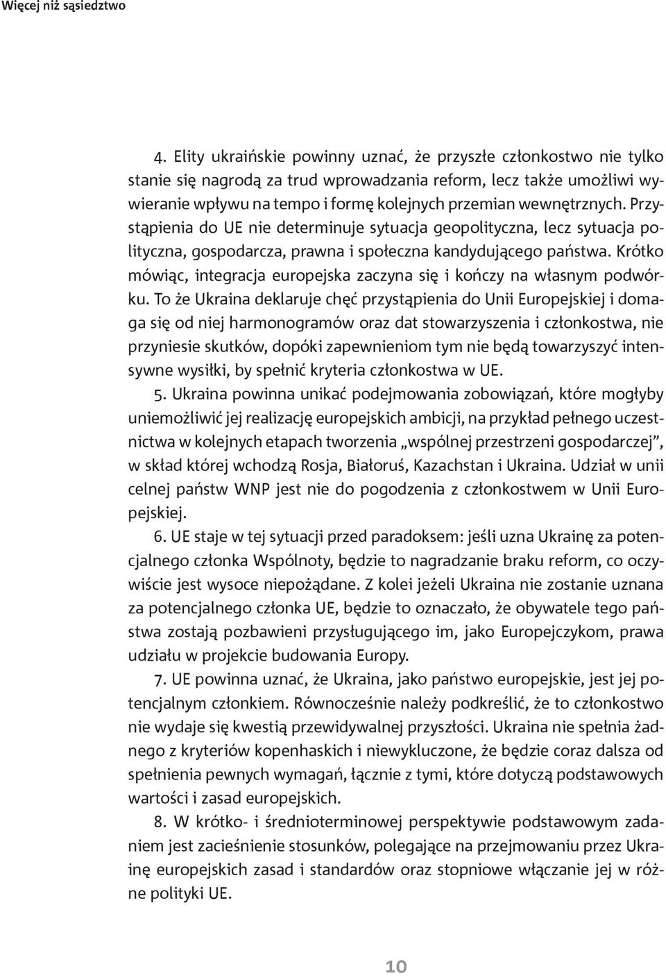 wewnętrznych. Przystąpienia do UE nie determinuje sytuacja geopolityczna, lecz sytuacja polityczna, gospodarcza, prawna i społeczna kandydującego państwa.