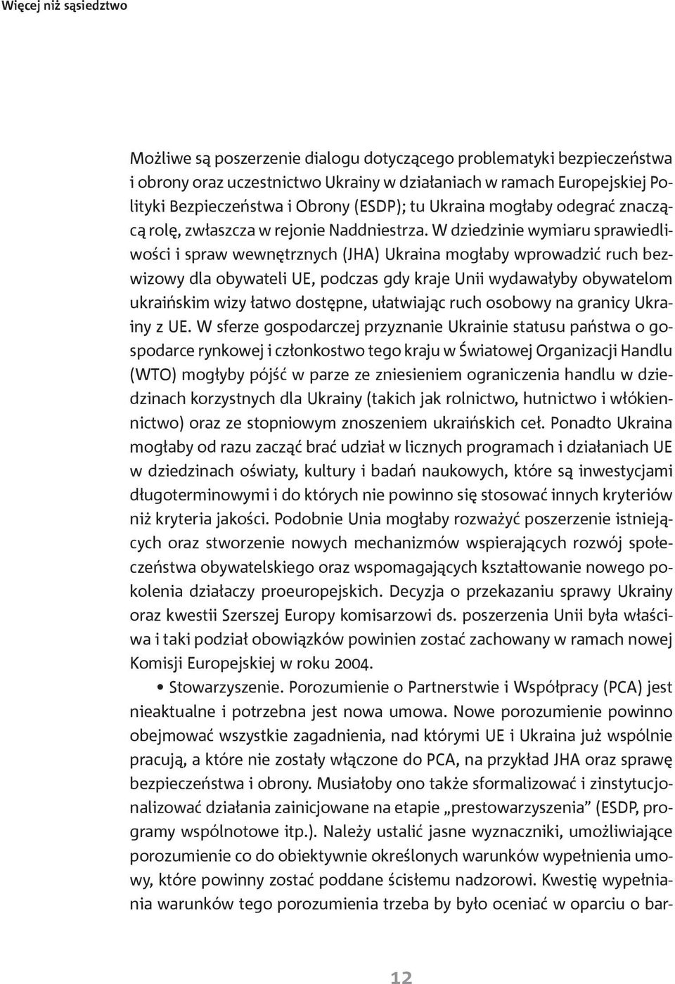 W dziedzinie wymiaru sprawiedliwości i spraw wewnętrznych (JHA) Ukraina mogłaby wprowadzić ruch bezwizowy dla obywateli UE, podczas gdy kraje Unii wydawałyby obywatelom ukraińskim wizy łatwo