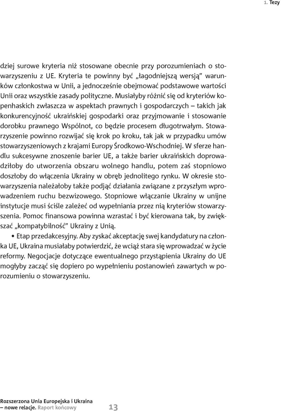 Musiałyby różnić się od kryteriów kopenhaskich zwłaszcza w aspektach prawnych i gospodarczych takich jak konkurencyjność ukraińskiej gospodarki oraz przyjmowanie i stosowanie dorobku prawnego