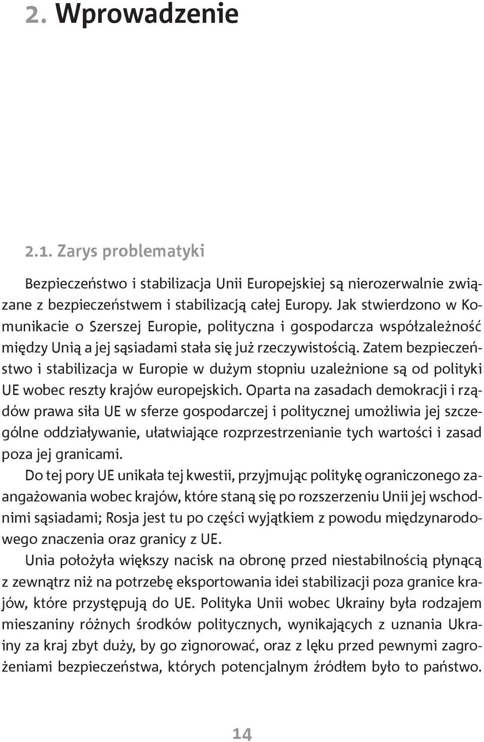 Zatem bezpieczeństwo i stabilizacja w Europie w dużym stopniu uzależnione są od polityki UE wobec reszty krajów europejskich.