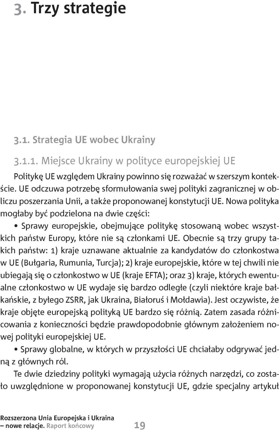 Nowa polityka mogłaby być podzielona na dwie części: Sprawy europejskie, obejmujące politykę stosowaną wobec wszystkich państw Europy, które nie są członkami UE.