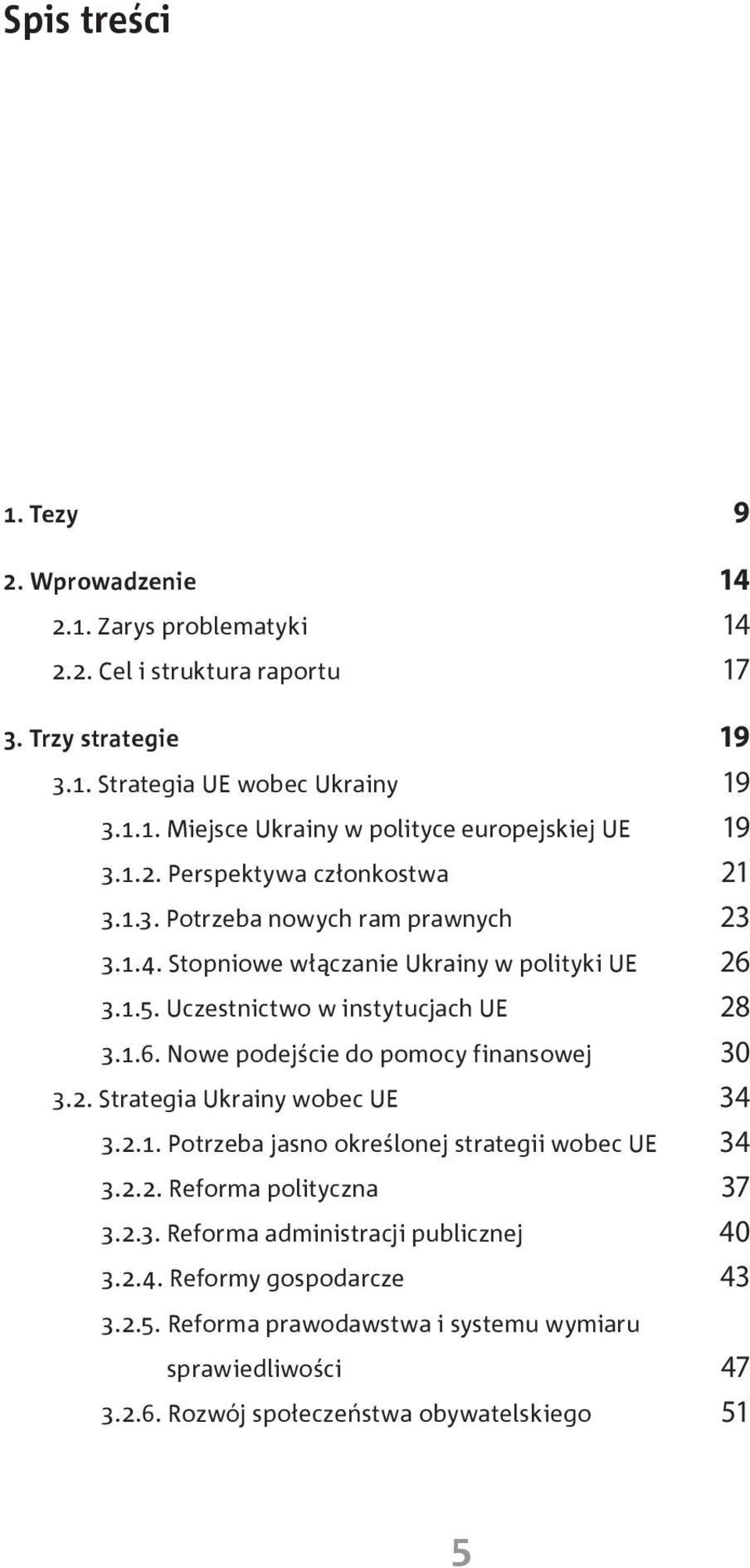 2. Strategia Ukrainy wobec UE 34 3.2.1. Potrzeba jasno określonej strategii wobec UE 34 3.2.2. Reforma polityczna 37 3.2.3. Reforma administracji publicznej 40 3.2.4. Reformy gospodarcze 43 3.