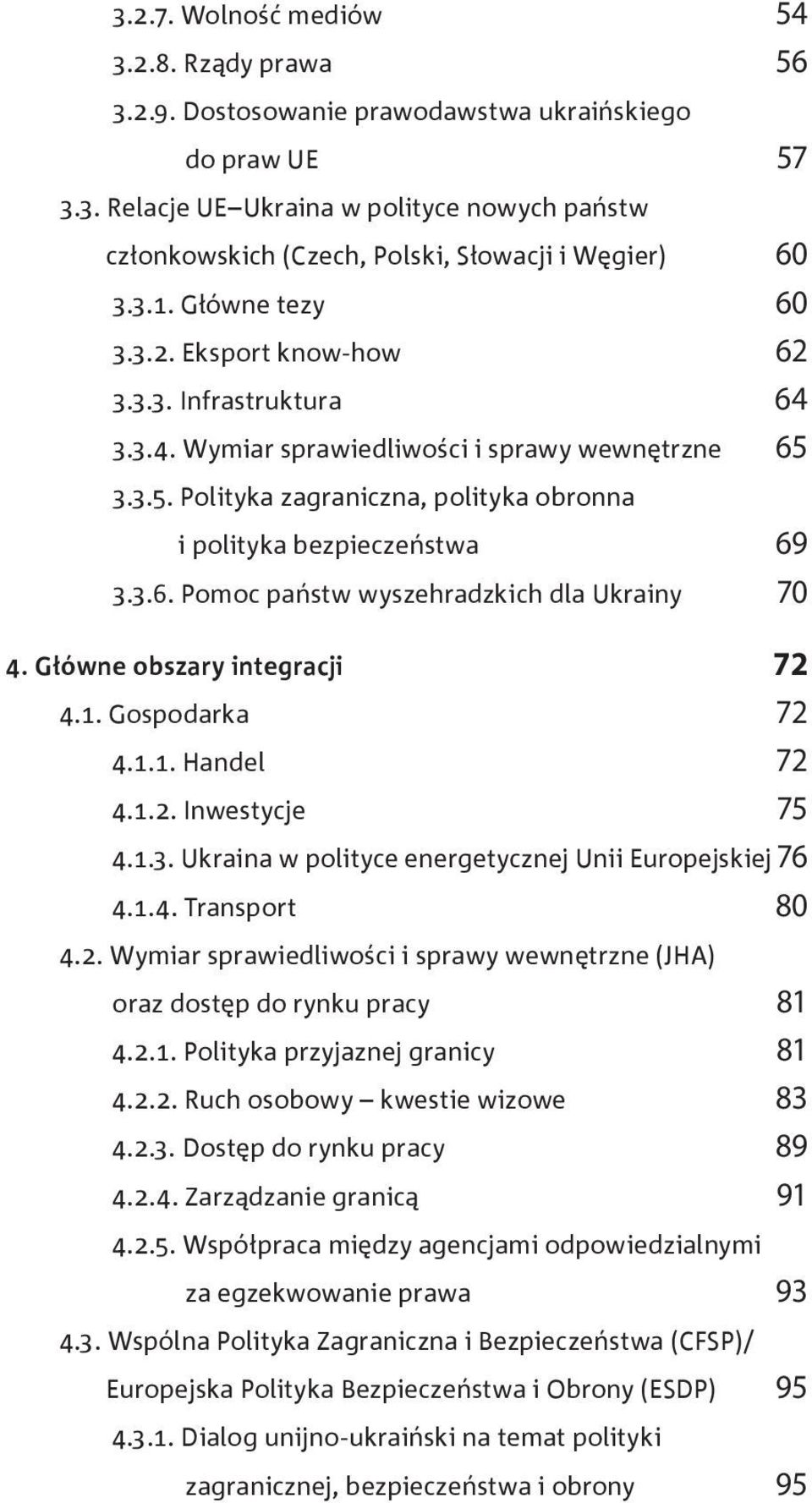 3.6. Pomoc państw wyszehradzkich dla Ukrainy 70 4. Główne obszary integracji 72 4.1. Gospodarka 72 4.1.1. Handel 72 4.1.2. Inwestycje 75 4.1.3. Ukraina w polityce energetycznej Unii Europejskiej 76 4.