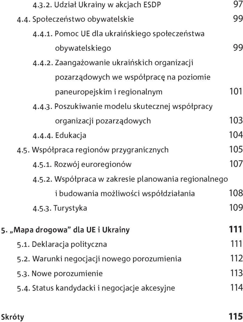 Współpraca w zakresie planowania regionalnego i budowania możliwości współdziałania 108 4.5.3. Turystyka 109 5. Mapa drogowa dla UE i Ukrainy 111 5.1. Deklaracja polityczna 111 5.2.