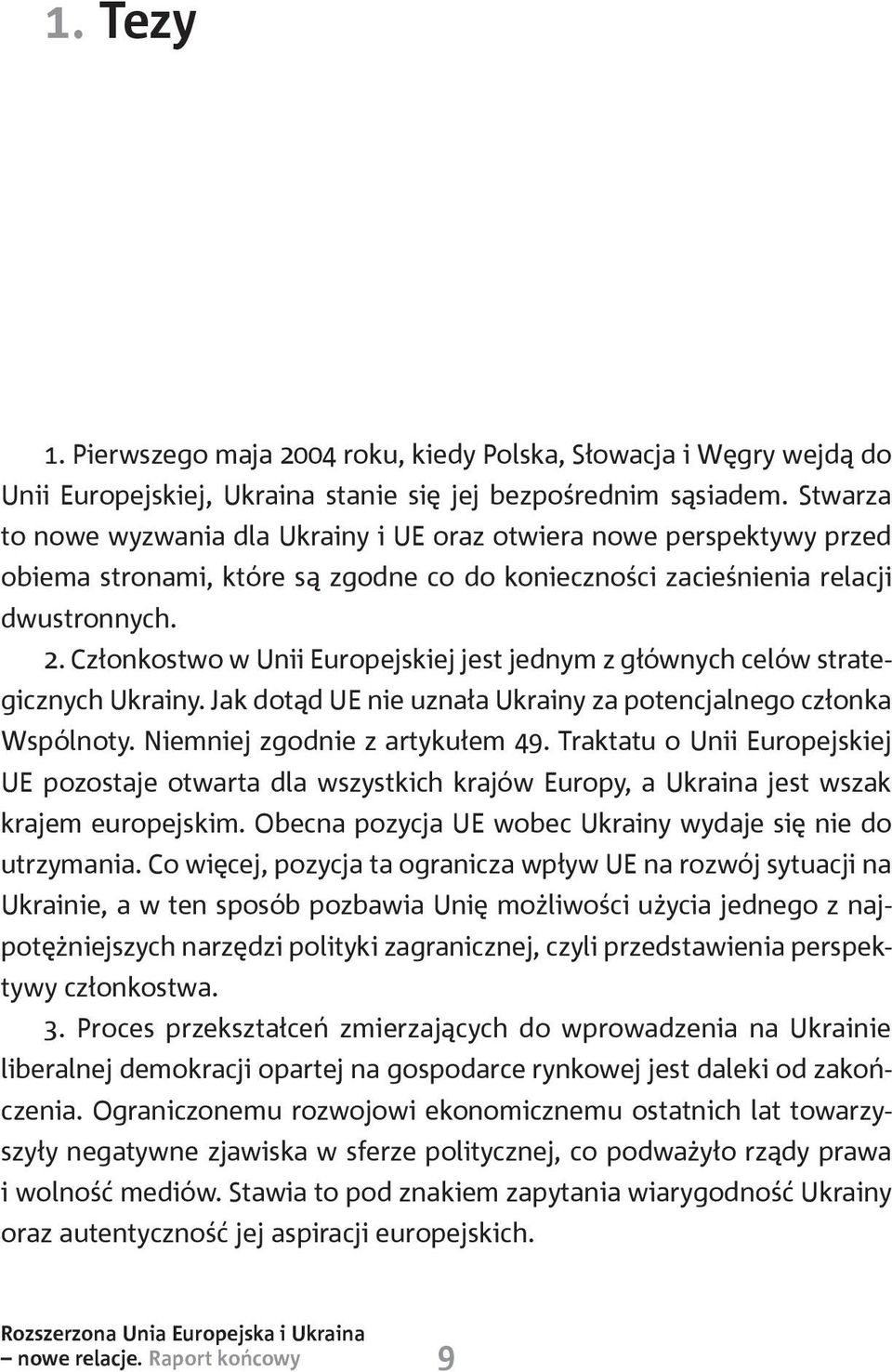 Członkostwo w Unii Europejskiej jest jednym z głównych celów strategicznych Ukrainy. Jak dotąd UE nie uznała Ukrainy za potencjalnego członka Wspólnoty. Niemniej zgodnie z artykułem 49.