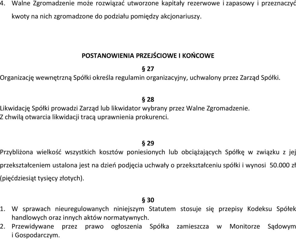 28 Likwidację Spółki prowadzi Zarząd lub likwidator wybrany przez Walne Zgromadzenie. Z chwilą otwarcia likwidacji tracą uprawnienia prokurenci.