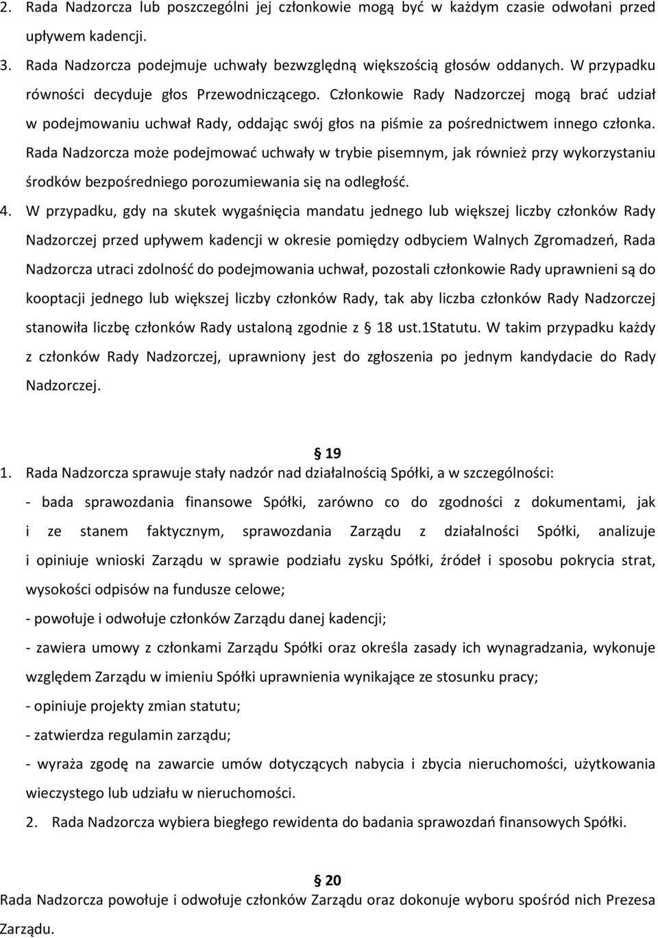 Rada Nadzorcza może podejmować uchwały w trybie pisemnym, jak również przy wykorzystaniu środków bezpośredniego porozumiewania się na odległość. 4.