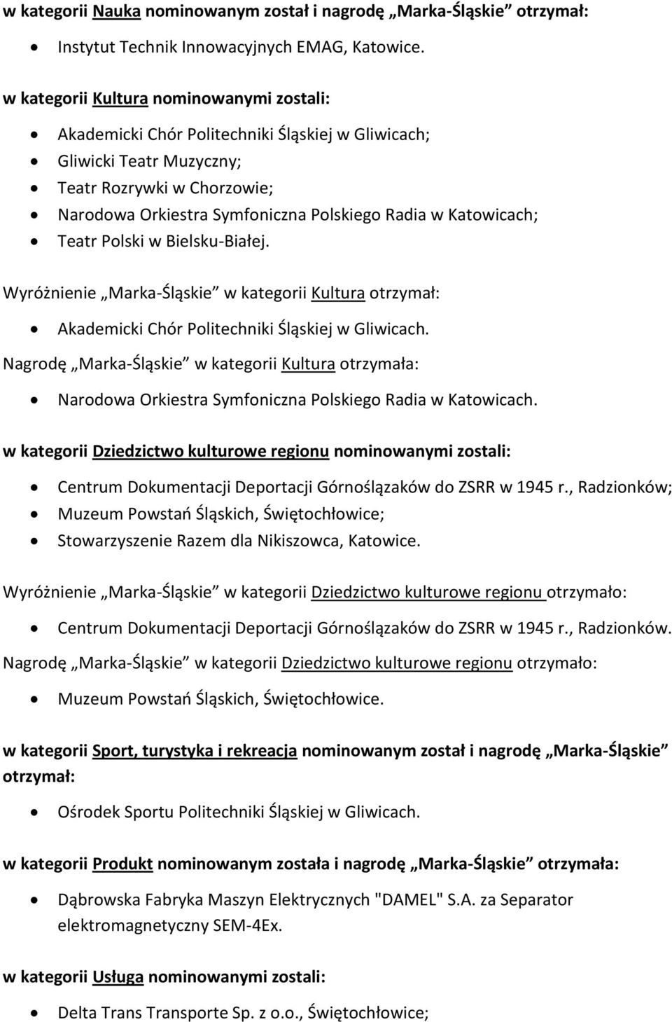 Katowicach; Teatr Polski w Bielsku-Białej. Wyróżnienie Marka-Śląskie w kategorii Kultura otrzymał: Akademicki Chór Politechniki Śląskiej w Gliwicach.