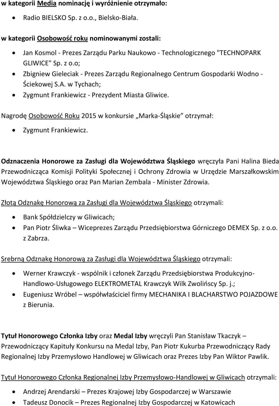 o; Zbigniew Gieleciak - Prezes Zarządu Regionalnego Centrum Gospodarki Wodno - Ściekowej S.A. w Tychach; Zygmunt Frankiewicz - Prezydent Miasta Gliwice.