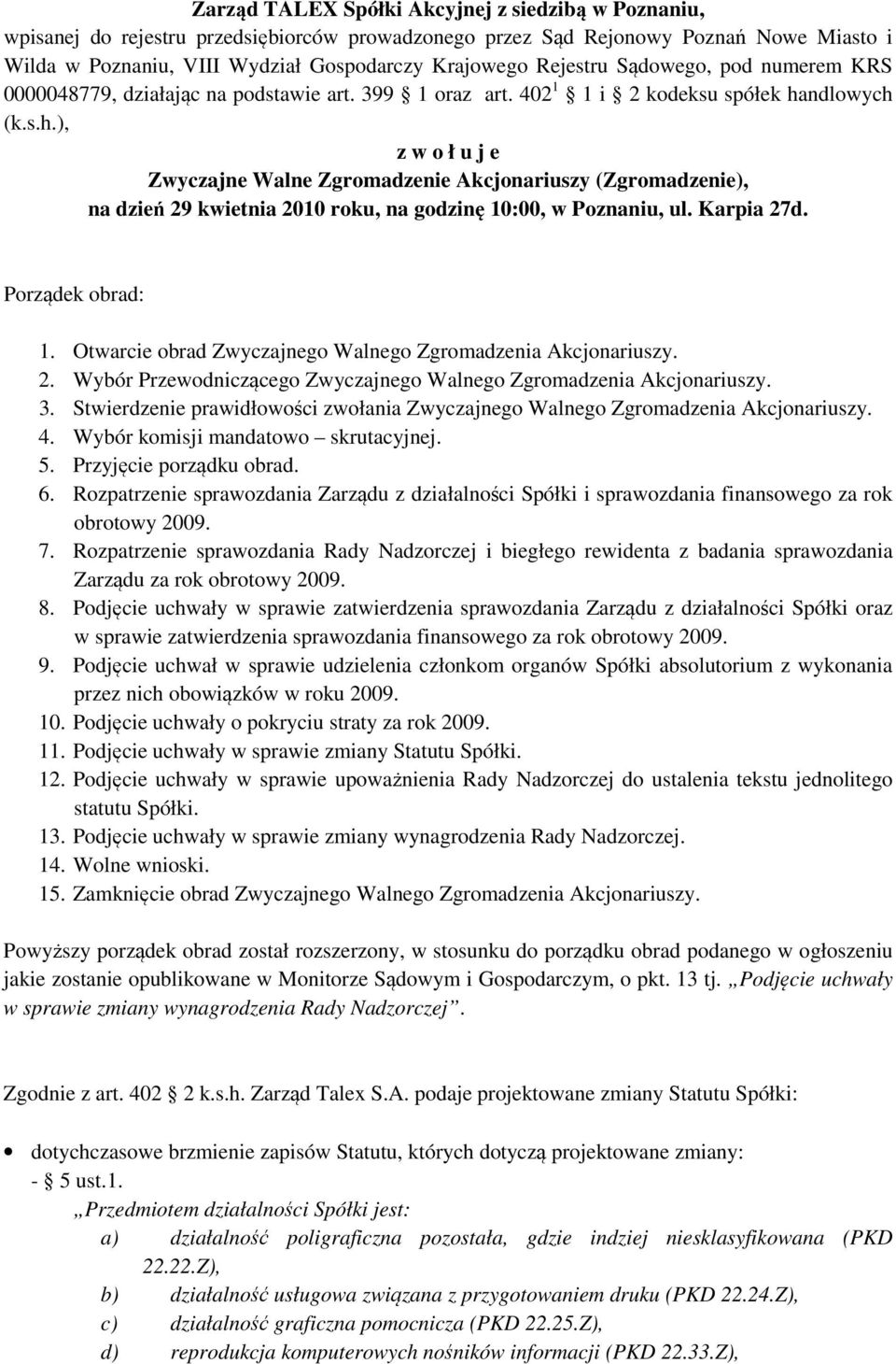 ndlowych (k.s.h.), z w o ł u j e Zwyczajne Walne Zgromadzenie Akcjonariuszy (Zgromadzenie), na dzień 29 kwietnia 2010 roku, na godzinę 10:00, w Poznaniu, ul. Karpia 27d. Porządek obrad: 1.