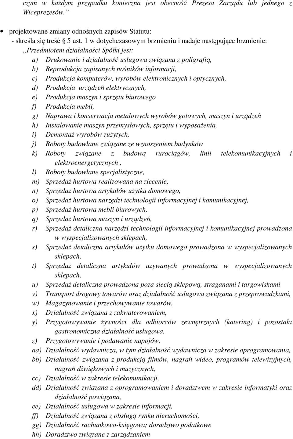 informacji, c) Produkcja komputerów, wyrobów elektronicznych i optycznych, d) Produkcja urządzeń elektrycznych, e) Produkcja maszyn i sprzętu biurowego f) Produkcja mebli, g) Naprawa i konserwacja