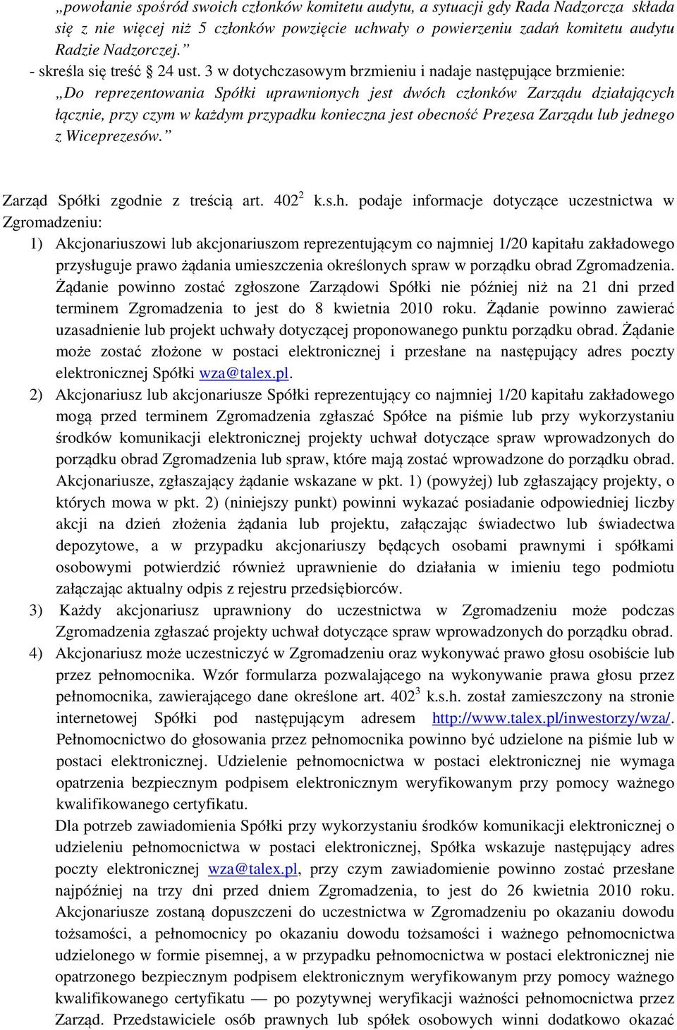 3 w dotychczasowym brzmieniu i nadaje następujące brzmienie: Do reprezentowania Spółki uprawnionych jest dwóch członków Zarządu działających łącznie, przy czym w każdym przypadku konieczna jest