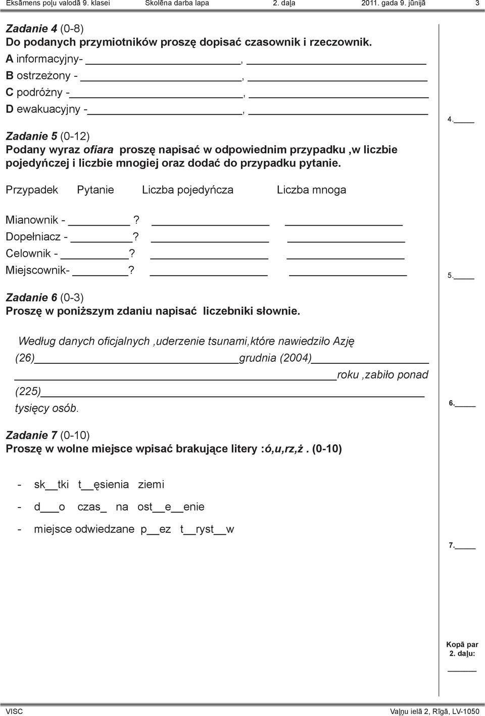 przypadku pytanie. 4. Przypadek Pytanie Liczba pojedyńcza Liczba mnoga Mianownik -? Dopełniacz -? Celownik -? Miejscownik-? 5. Zadanie 6 (0-3) Proszę w poniższym zdaniu napisać liczebniki słownie.