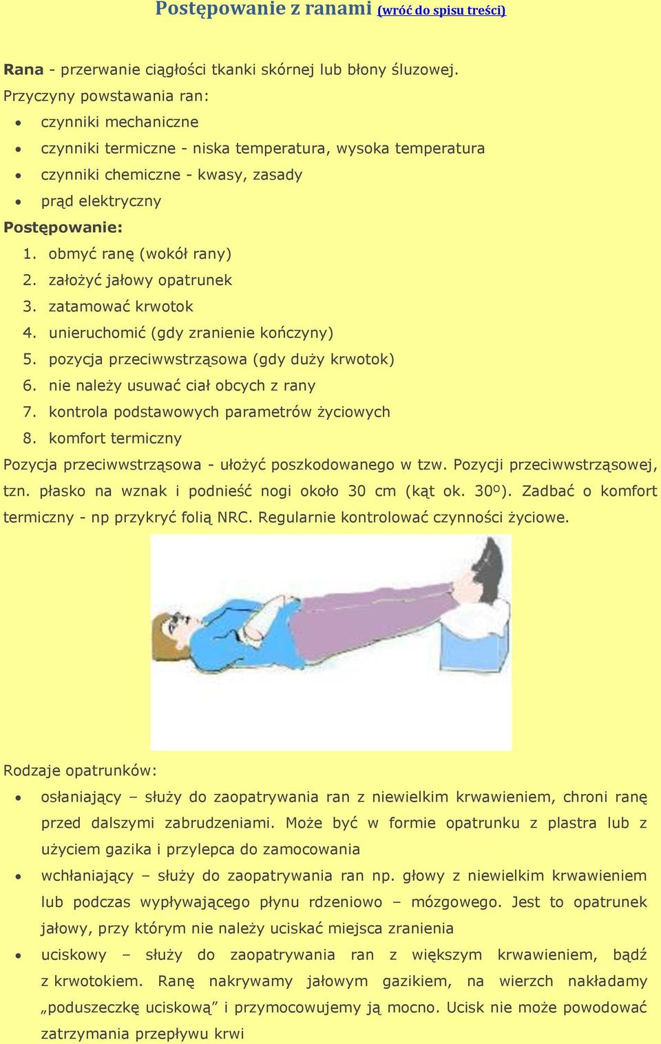 założyć jałowy opatrunek 3. zatamować krwotok 4. unieruchomić (gdy zranienie kończyny) 5. pozycja przeciwwstrząsowa (gdy duży krwotok) 6. nie należy usuwać ciał obcych z rany 7.