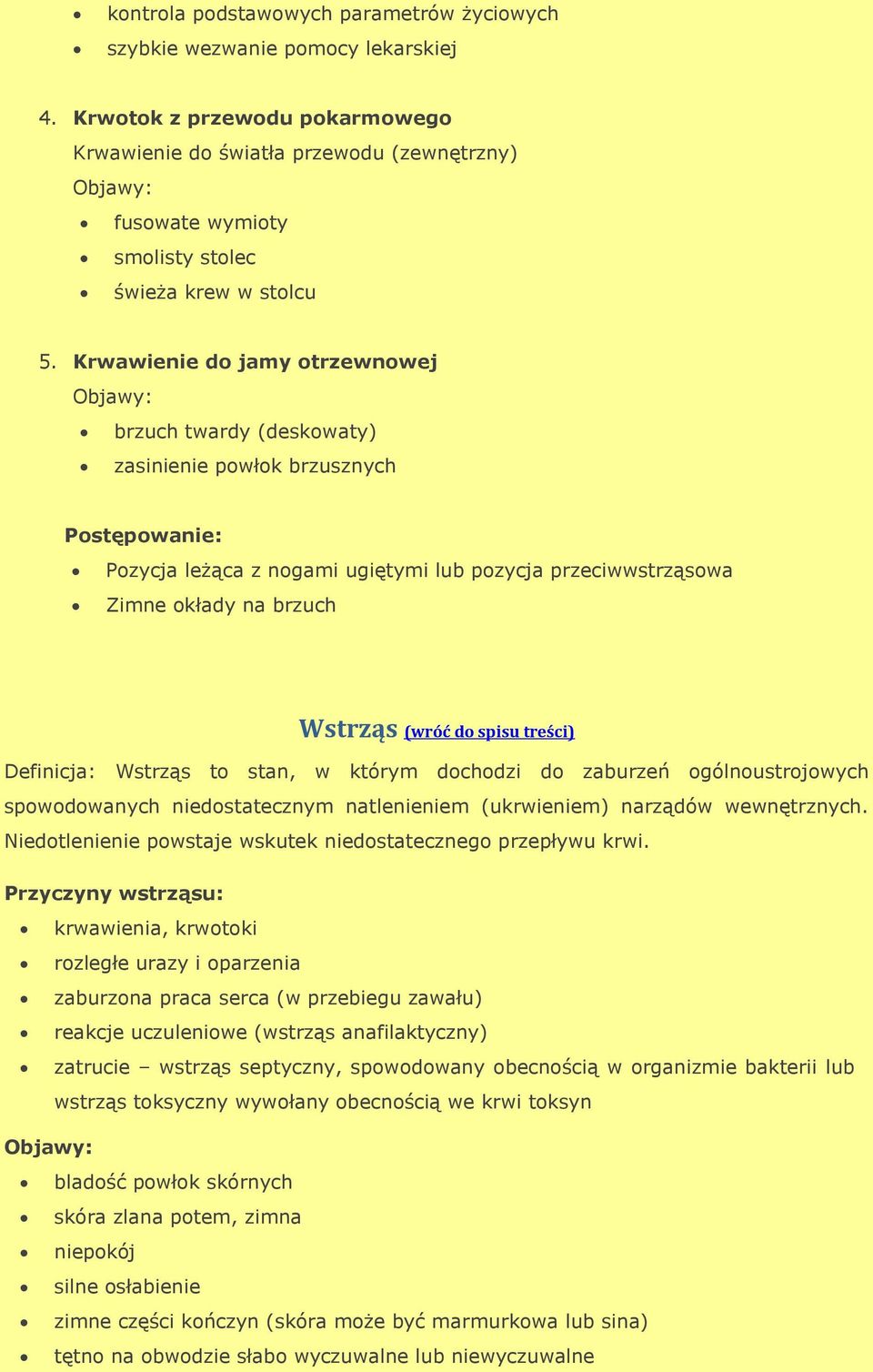 Krwawienie do jamy otrzewnowej brzuch twardy (deskowaty) zasinienie powłok brzusznych Pozycja leżąca z nogami ugiętymi lub pozycja przeciwwstrząsowa Zimne okłady na brzuch Wstrząs (wróć do spisu