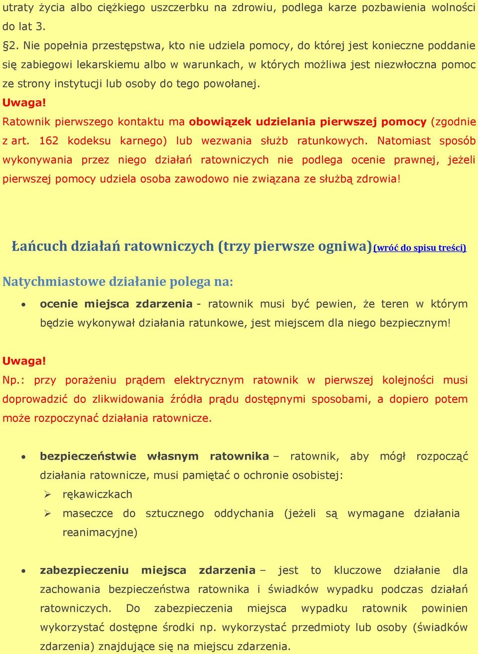 osoby do tego powołanej. Uwaga! Ratownik pierwszego kontaktu ma obowiązek udzielania pierwszej pomocy (zgodnie z art. 162 kodeksu karnego) lub wezwania służb ratunkowych.