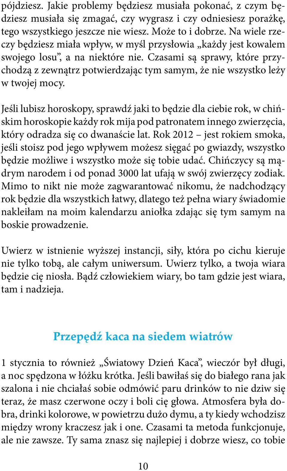 Czasami są sprawy, które przychodzą z zewnątrz potwierdzając tym samym, że nie wszystko leży w twojej mocy.