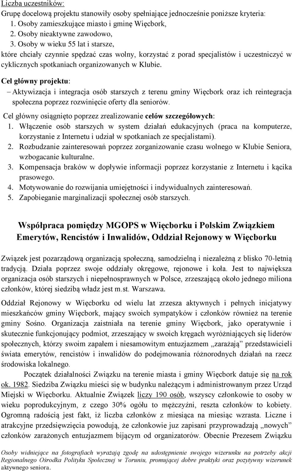 Cel główny projektu: Aktywizacja i integracja osób starszych z terenu gminy Więcbork oraz ich reintegracja społeczna poprzez rozwinięcie oferty dla seniorów.