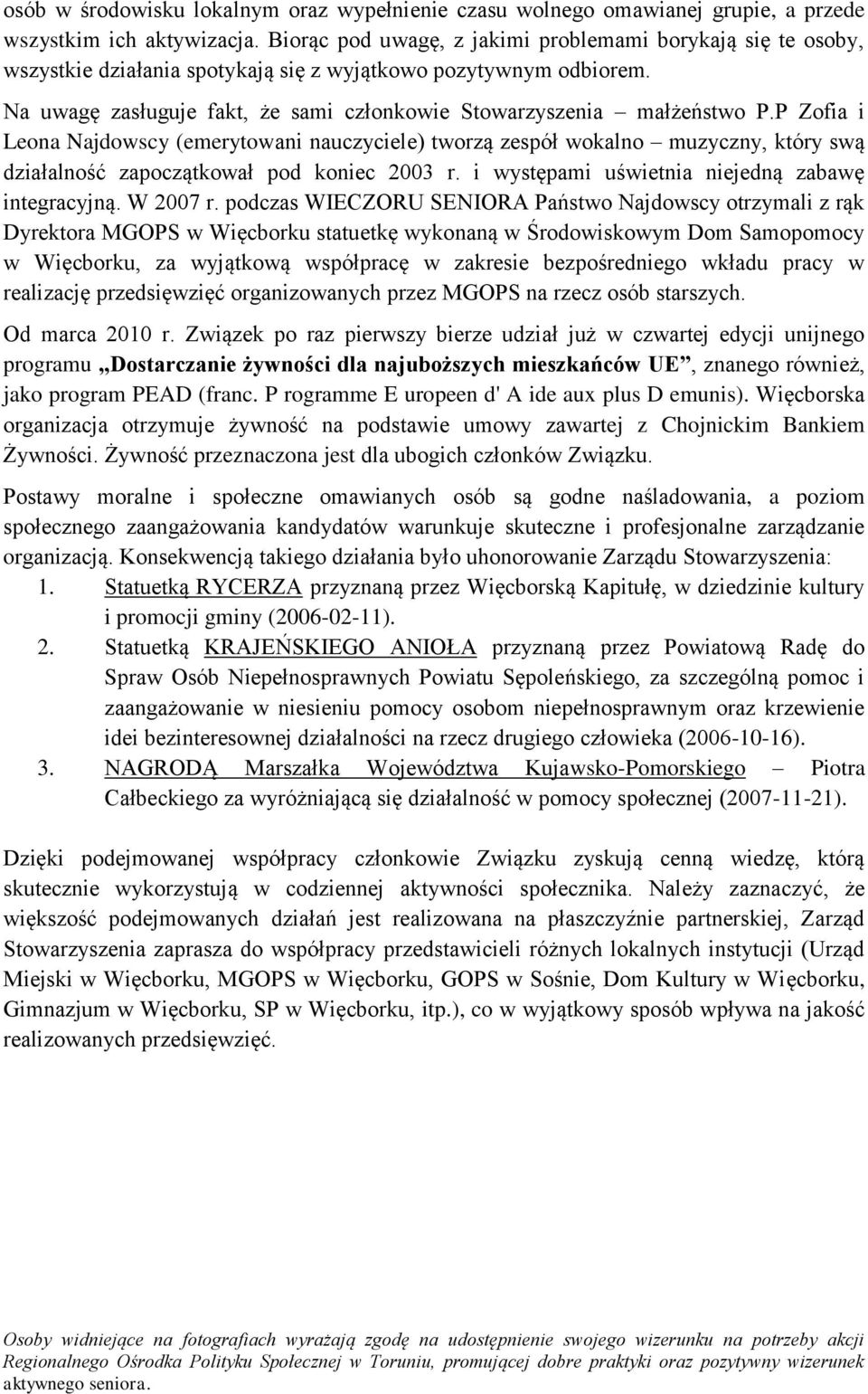 P Zofia i Leona Najdowscy (emerytowani nauczyciele) tworzą zespół wokalno muzyczny, który swą działalność zapoczątkował pod koniec 2003 r. i występami uświetnia niejedną zabawę integracyjną. W 2007 r.