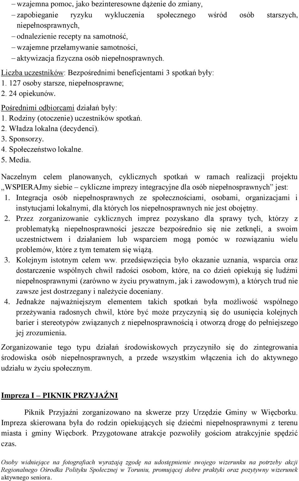 Pośrednimi odbiorcami działań były: 1. Rodziny (otoczenie) uczestników spotkań. 2. Władza lokalna (decydenci). 3. Sponsorzy. 4. Społeczeństwo lokalne. 5. Media.