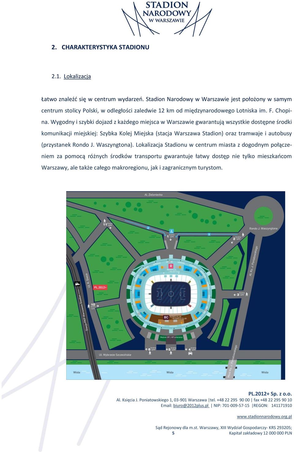 Wygodny i szybki dojazd z każdego miejsca w Warszawie gwarantują wszystkie dostępne środki komunikacji miejskiej: Szybka Kolej Miejska (stacja Warszawa Stadion) oraz tramwaje