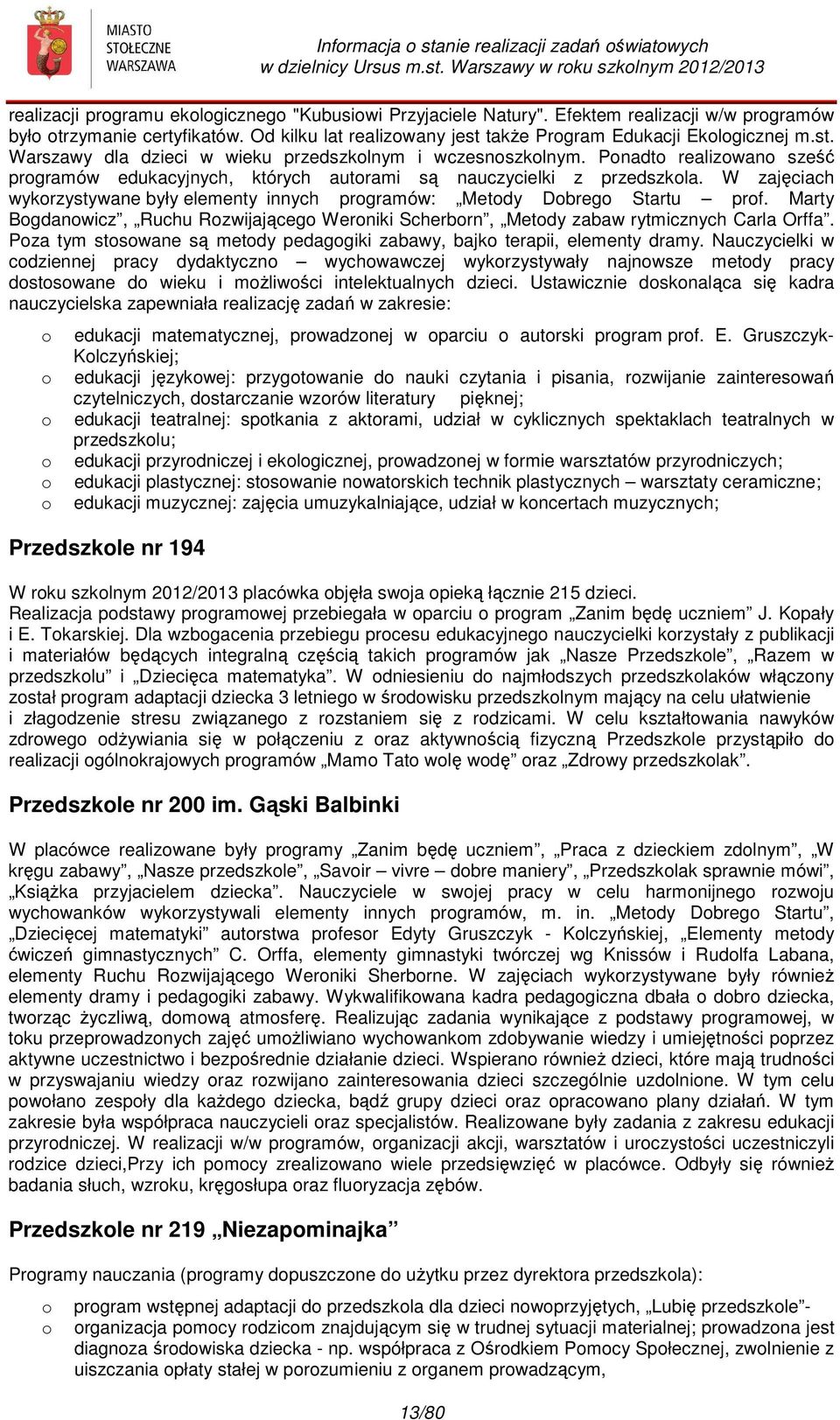 Pnadt realizwan sześć prgramów edukacyjnych, których autrami są nauczycielki z przedszkla. W zajęciach wykrzystywane były elementy innych prgramów: Metdy Dbreg Startu prf.