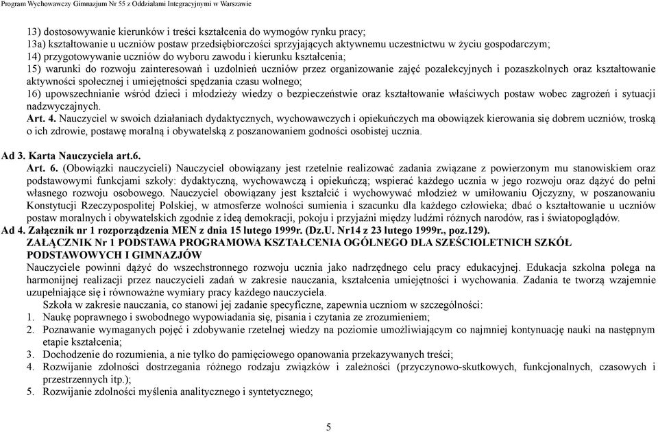 aktywności społecznej i umiejętności spędzania czasu wolnego; 16) upowszechnianie wśród dzieci i młodzieży wiedzy o bezpieczeństwie oraz kształtowanie właściwych postaw wobec zagrożeń i sytuacji