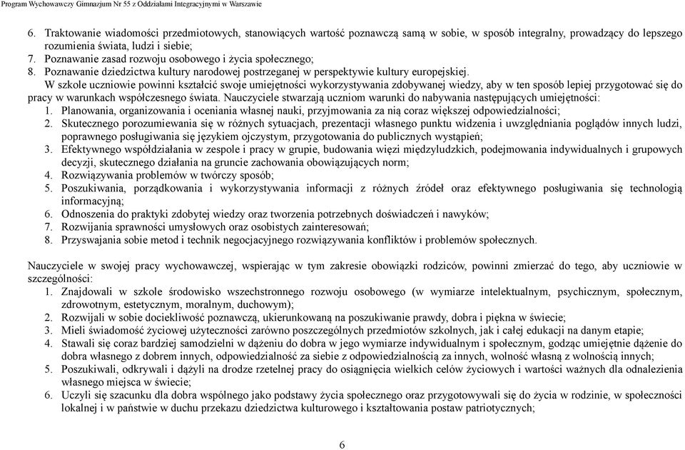 W szkole uczniowie powinni kształcić swoje umiejętności wykorzystywania zdobywanej wiedzy, aby w ten sposób lepiej przygotować się do pracy w warunkach współczesnego świata.