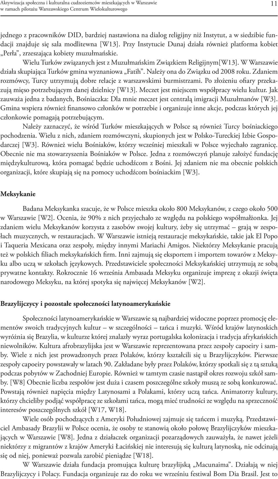 W Warszawie działa skupiająca Turków gmina wyznaniowa Fatih. Należy ona do Związku od 2008 roku. Zdaniem rozmówcy, Turcy utrzymują dobre relacje z warszawskimi burmistrzami.