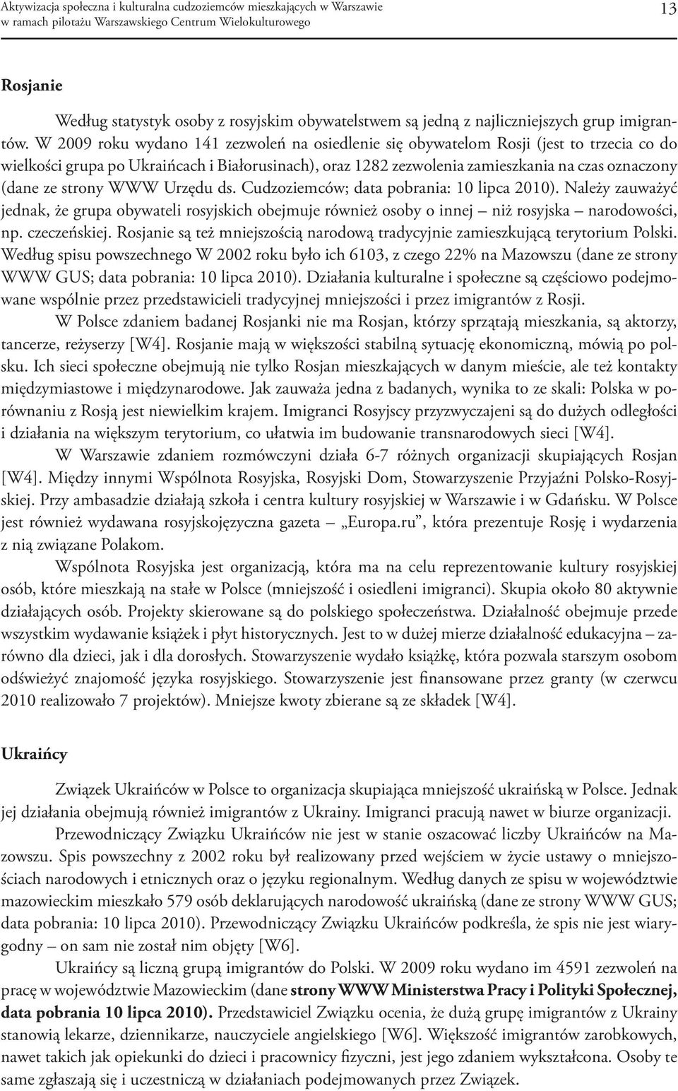 strony WWW Urzędu ds. Cudzoziemców; data pobrania: 10 lipca 2010). Należy zauważyć jednak, że grupa obywateli rosyjskich obejmuje również osoby o innej niż rosyjska narodowości, np. czeczeńskiej.