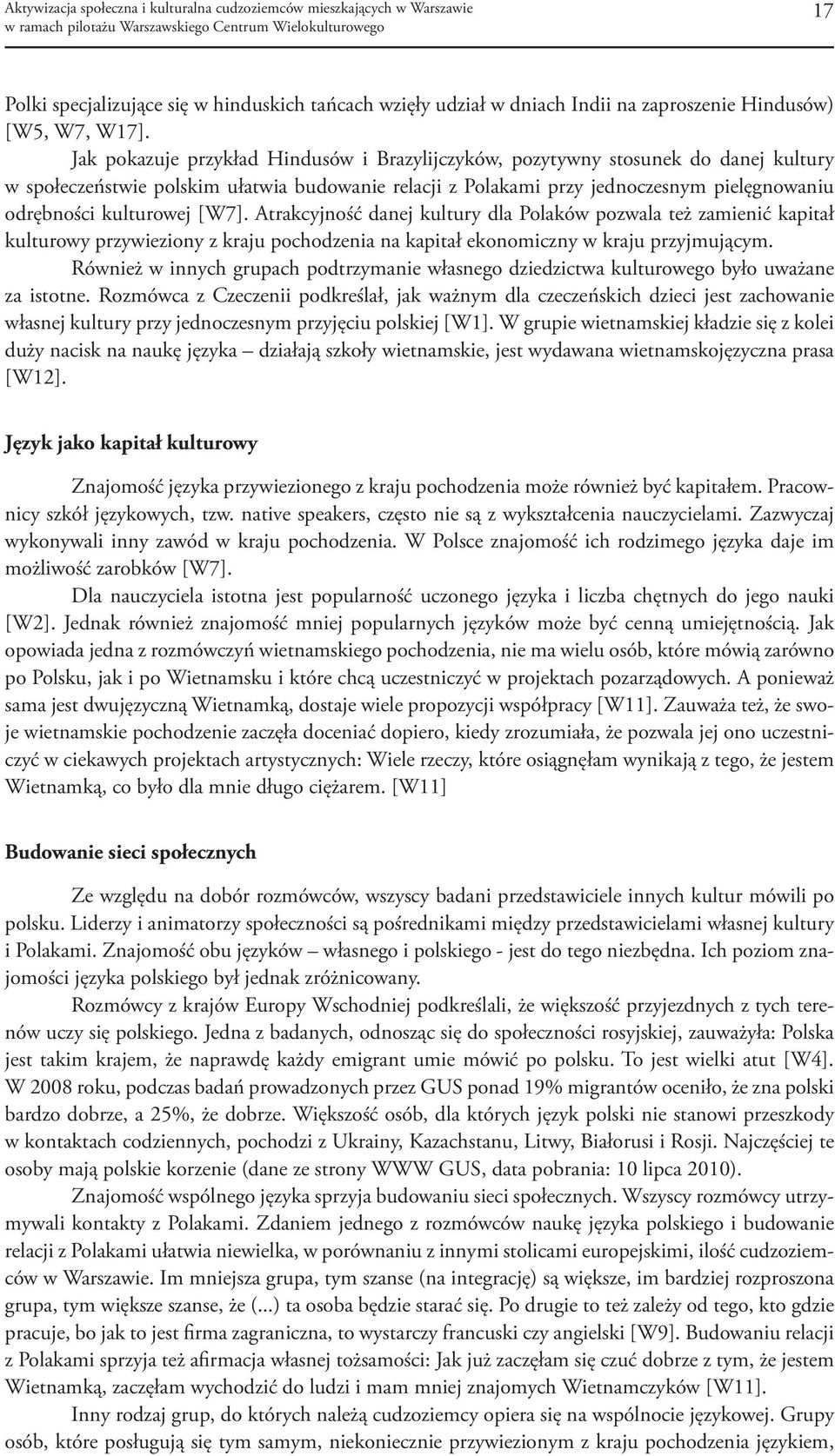 kulturowej [W7]. Atrakcyjność danej kultury dla Polaków pozwala też zamienić kapitał kulturowy przywieziony z kraju pochodzenia na kapitał ekonomiczny w kraju przyjmującym.