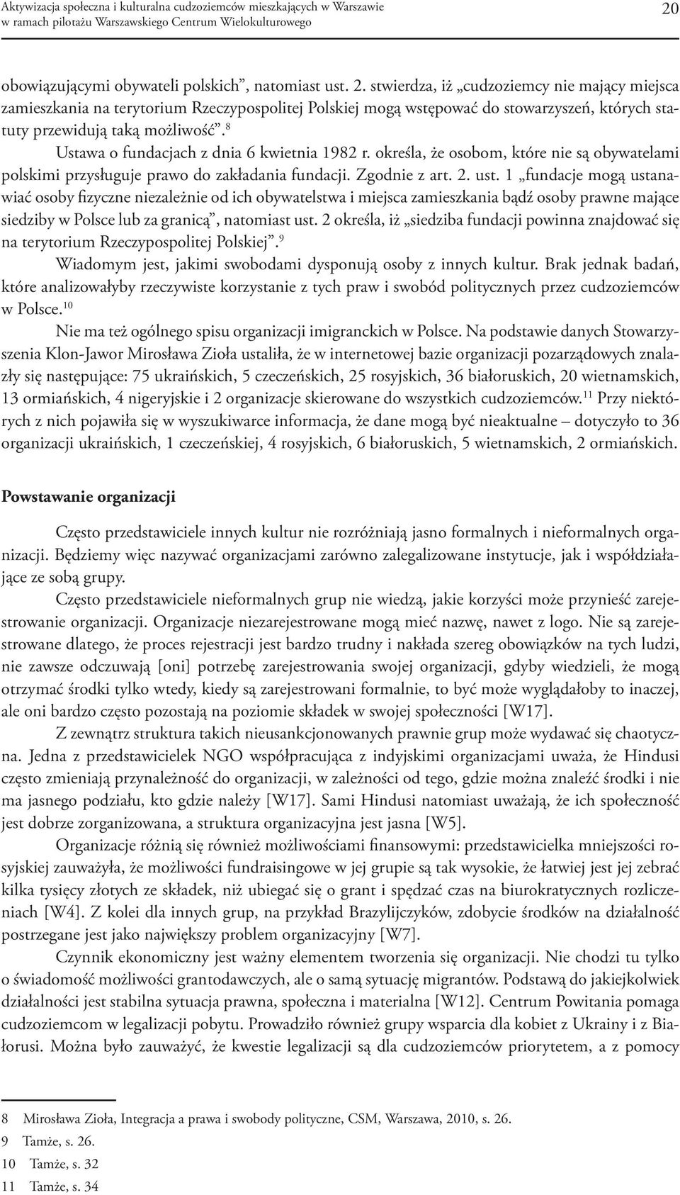 8 Ustawa o fundacjach z dnia 6 kwietnia 1982 r. określa, że osobom, które nie są obywatelami polskimi przysługuje prawo do zakładania fundacji. Zgodnie z art. 2. ust.