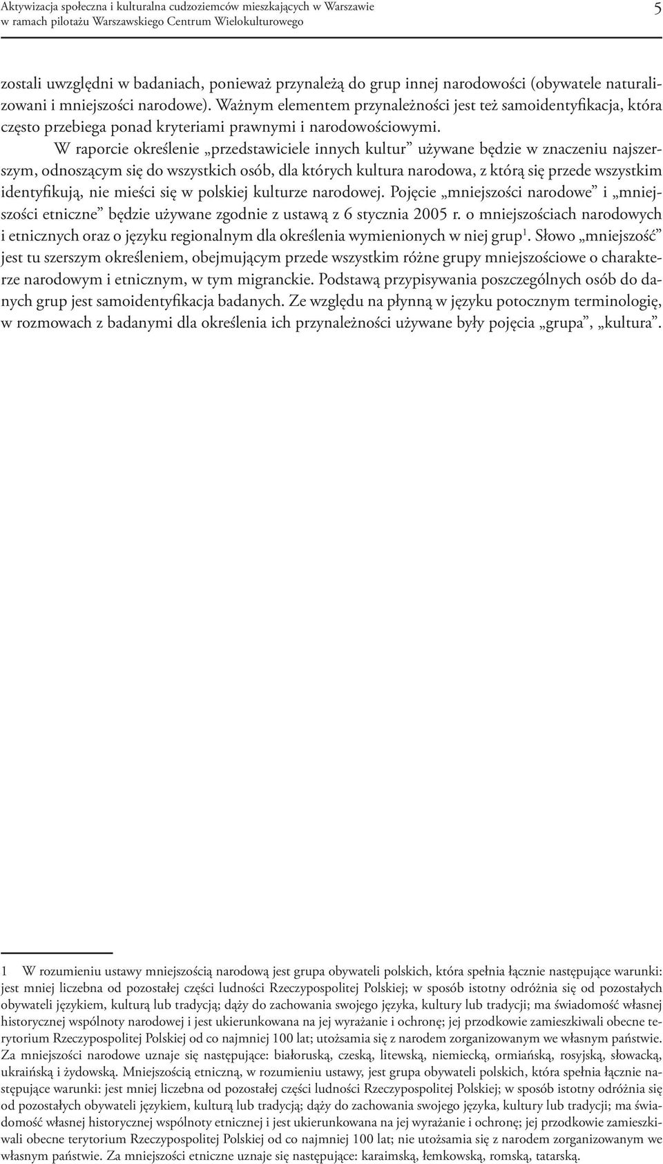 W raporcie określenie przedstawiciele innych kultur używane będzie w znaczeniu najszerszym, odnoszącym się do wszystkich osób, dla których kultura narodowa, z którą się przede wszystkim identyfikują,