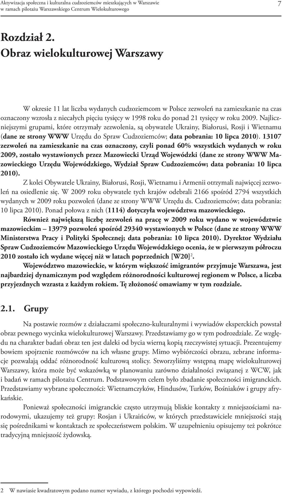 roku 2009. Najliczniejszymi grupami, które otrzymały zezwolenia, są obywatele Ukrainy, Białorusi, Rosji i Wietnamu (dane ze strony WWW Urzędu do Spraw Cudzoziemców; data pobrania: 10 lipca 2010).