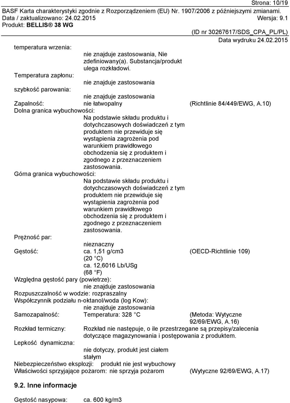 10) Dolna granica wybuchowości: Na podstawie składu produktu i dotychczasowych doświadczeń z tym produktem nie przewiduje się wystąpienia zagrożenia pod warunkiem prawidłowego obchodzenia się z