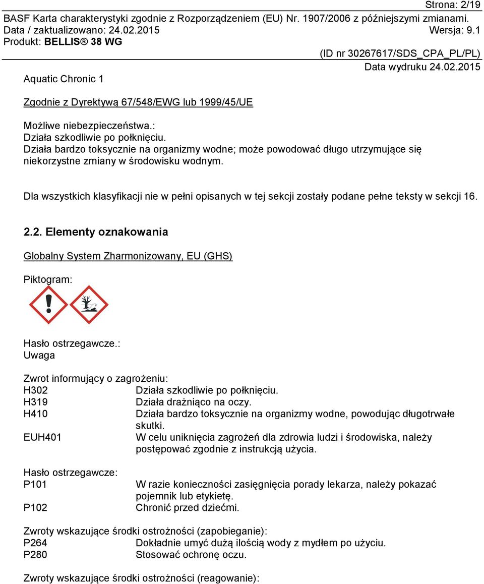 Dla wszystkich klasyfikacji nie w pełni opisanych w tej sekcji zostały podane pełne teksty w sekcji 16. 2.2. Elementy oznakowania Globalny System Zharmonizowany, EU (GHS) Piktogram: Hasło ostrzegawcze.