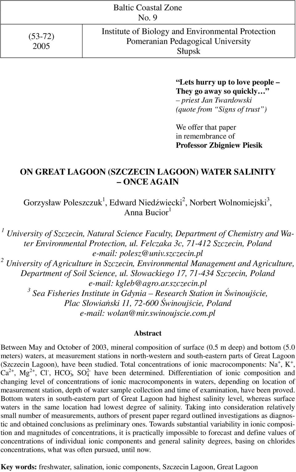 offer that paper in remembrance of Professor Zbigniew Piesik ON GREAT LAGOON (SZCZECIN LAGOON) WATER SALINITY ONCE AGAIN Gorzysław Poleszczuk 1, Edward Niedźwiecki 2, Norbert Wolnomiejski 3, Anna