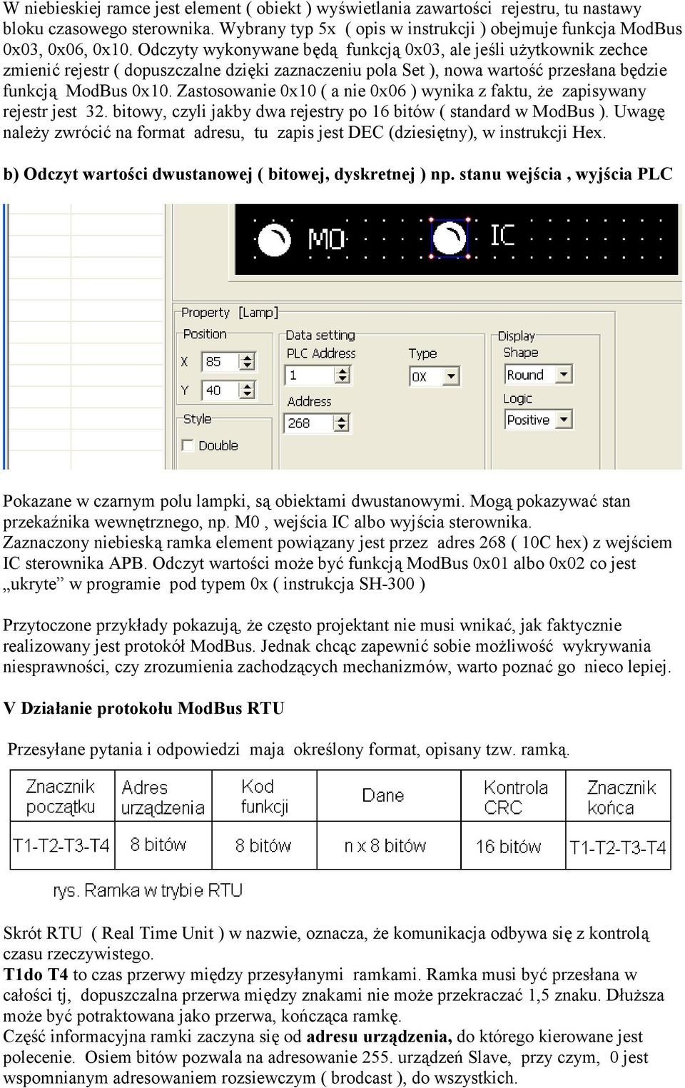 Zastosowanie 0x10 ( a nie 0x06 ) wynika z faktu, że zapisywany rejestr jest 32. bitowy, czyli jakby dwa rejestry po 16 bitów ( standard w ModBus ).