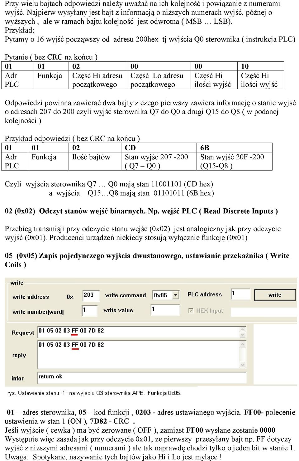 Przykład: Pytamy o 16 wyjść począwszy od adresu 200hex tj wyjścia Q0 sterownika ( instrukcja ) Pytanie ( bez CRC na końcu ) 01 01 02 00 00 10 Adr Funkcja Część Hi adresu Część Lo adresu Część Hi