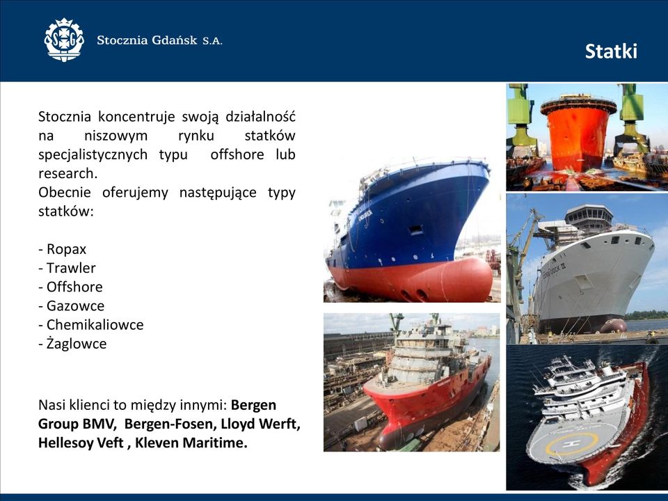 Obecnie oferujemy następujące typy statków: - Ropax - Trawler - Offshore - Gazowce