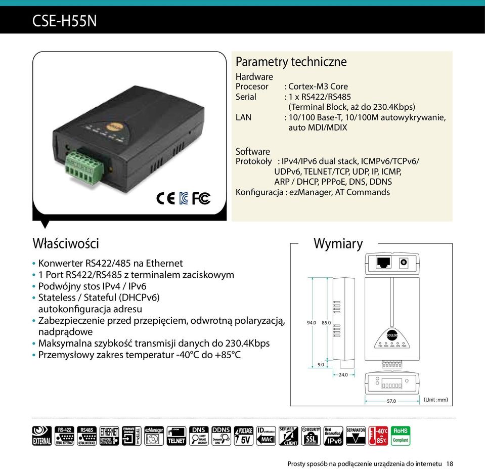 Konfiguracja : ezmanager, AT Commands Właściwości Konwerter RS422/485 na Ethernet 1 Port RS422/RS485 z terminalem zaciskowym Podwójny stos IPv4 / IPv6 Stateless / Stateful (DHCPv6)