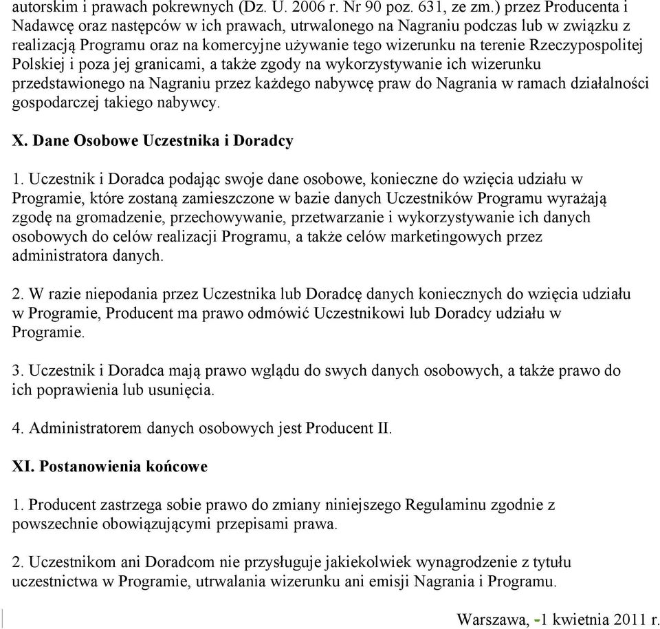 Polskiej i poza jej granicami, a także zgody na wykorzystywanie ich wizerunku przedstawionego na Nagraniu przez każdego nabywcę praw do Nagrania w ramach działalności gospodarczej takiego nabywcy. X.