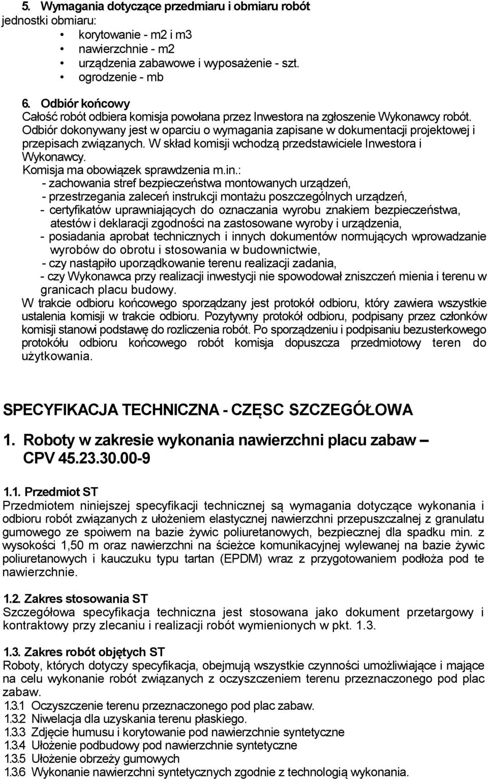 Odbiór dokonywany jest w oparciu o wymagania zapisane w dokumentacji projektowej i przepisach związanych. W skład komisji wchodzą przedstawiciele Inwestora i Wykonawcy.