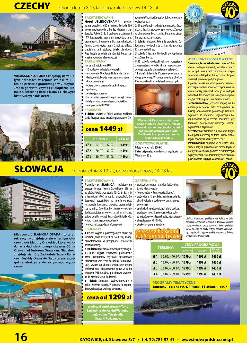 07. 09. 08. 1449 zł Hotel JELENOVSKA*** - położony na wysokości 640 m n.p.m. Posiada 180 miejsc noclegowych o bardzo dobrym standardzie. Pokoje 2, 3, 4 osobowe z łazienkami i TV.